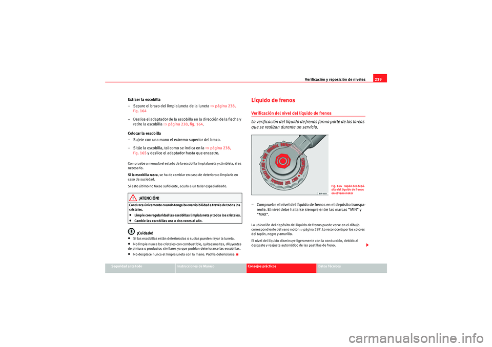 Seat Altea Freetrack 2009 Manual de instrucciones (in Spanish) Verificación y reposición de niveles239
Seguridad ante todo
Instrucciones de Manejo
Consejos prácticos
Datos Técnicos
Extraer la escobilla
– Separe el brazo del limpialuneta de la luneta ⇒pá Seat Altea Freetrack 2009 Manual de instrucciones (in Spanish) Verificación y reposición de niveles239
Seguridad ante todo
Instrucciones de Manejo
Consejos prácticos
Datos Técnicos
Extraer la escobilla
– Separe el brazo del limpialuneta de la luneta ⇒pá