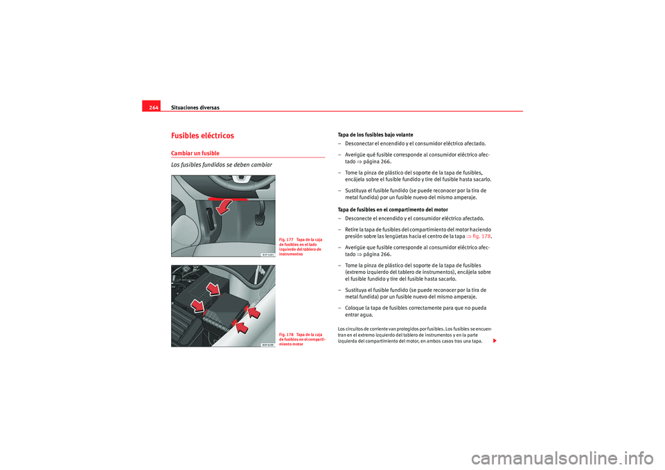 Seat Altea Freetrack 2009 Manual de instrucciones (in Spanish) Situaciones diversas
264Fusibles eléctricosCambiar un fusible
Los fusibles fundidos se deben cambiar
Tapa de los fusibles bajo volante
– Desconectar el encendido y el consumidor eléctrico afectado Seat Altea Freetrack 2009 Manual de instrucciones (in Spanish) Situaciones diversas
264Fusibles eléctricosCambiar un fusible
Los fusibles fundidos se deben cambiar
Tapa de los fusibles bajo volante
– Desconectar el encendido y el consumidor eléctrico afectado