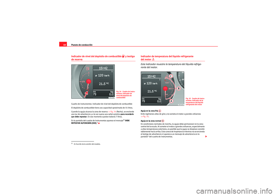 Seat Altea Freetrack 2009 Manual de instrucciones (in Spanish) Puesto de conducción
60Indicador de nivel del depósito de combustible
y testigo
de reservaCuadro de instrumentos: indicador de nivel del depósito de combustible
El depósito de combustible ti Seat Altea Freetrack 2009 Manual de instrucciones (in Spanish) Puesto de conducción
60Indicador de nivel del depósito de combustible
y testigo
de reservaCuadro de instrumentos: indicador de nivel del depósito de combustible
El depósito de combustible ti