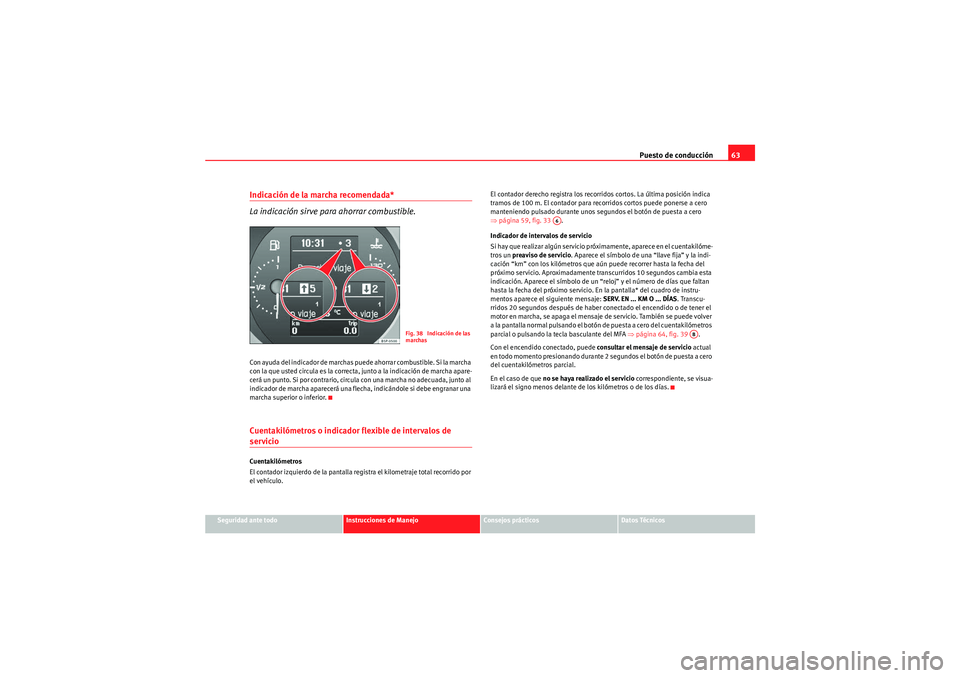 Seat Altea Freetrack 2009 Manual de instrucciones (in Spanish) Puesto de conducción63
Seguridad ante todo
Instrucciones de Manejo
Consejos prácticos
Datos Técnicos
Indicación de la marcha recomendada*
La indicación sirve para ahorrar combustible.Con ayuda d Seat Altea Freetrack 2009 Manual de instrucciones (in Spanish) Puesto de conducción63
Seguridad ante todo
Instrucciones de Manejo
Consejos prácticos
Datos Técnicos
Indicación de la marcha recomendada*
La indicación sirve para ahorrar combustible.Con ayuda d