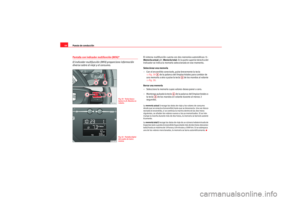 Seat Altea Freetrack 2009 Manual de instrucciones (in Spanish) Puesto de conducción
64Pantalla con indicador multifunción (MFA)*
El indicador multifunción (MFA) proporciona información
diversa sobre el viaje y el consumo.
El sistema multifunción cuenta con Seat Altea Freetrack 2009 Manual de instrucciones (in Spanish) Puesto de conducción
64Pantalla con indicador multifunción (MFA)*
El indicador multifunción (MFA) proporciona información
diversa sobre el viaje y el consumo.
El sistema multifunción cuenta con