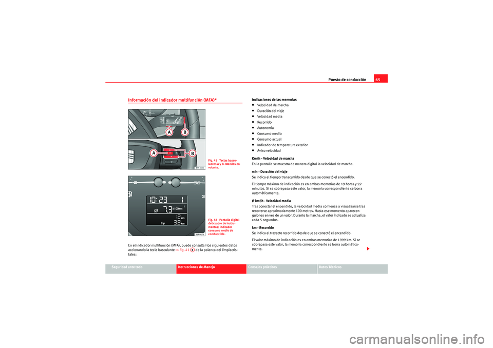 Seat Altea Freetrack 2009 Manual de instrucciones (in Spanish) Puesto de conducción65
Seguridad ante todo
Instrucciones de Manejo
Consejos prácticos
Datos Técnicos
Información del indicador multifunción (MFA)* En el indicador multifunción (MFA), puede consu Seat Altea Freetrack 2009 Manual de instrucciones (in Spanish) Puesto de conducción65
Seguridad ante todo
Instrucciones de Manejo
Consejos prácticos
Datos Técnicos
Información del indicador multifunción (MFA)* En el indicador multifunción (MFA), puede consu