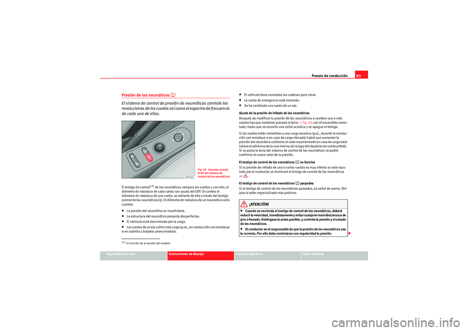 Seat Altea Freetrack 2009 Manual de instrucciones (in Spanish) Puesto de conducción83
Seguridad ante todo
Instrucciones de Manejo
Consejos prácticos
Datos Técnicos
Presión de los neumáticos
El sistema de control de presión de neumáticos controla las
Seat Altea Freetrack 2009 Manual de instrucciones (in Spanish) Puesto de conducción83
Seguridad ante todo
Instrucciones de Manejo
Consejos prácticos
Datos Técnicos
Presión de los neumáticos
El sistema de control de presión de neumáticos controla las