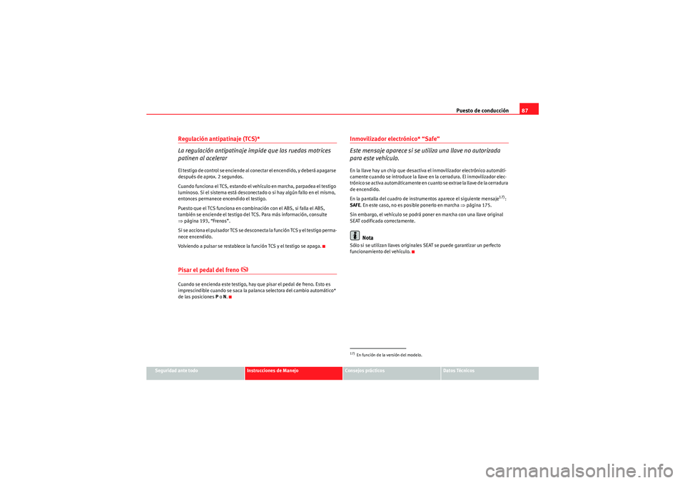 Seat Altea Freetrack 2009 Manual de instrucciones (in Spanish) Puesto de conducción87
Seguridad ante todo
Instrucciones de Manejo
Consejos prácticos
Datos Técnicos
Regulación antipatinaje (TCS)*
La regulación antipatinaje impide que las ruedas motrices
pati Seat Altea Freetrack 2009 Manual de instrucciones (in Spanish) Puesto de conducción87
Seguridad ante todo
Instrucciones de Manejo
Consejos prácticos
Datos Técnicos
Regulación antipatinaje (TCS)*
La regulación antipatinaje impide que las ruedas motrices
pati