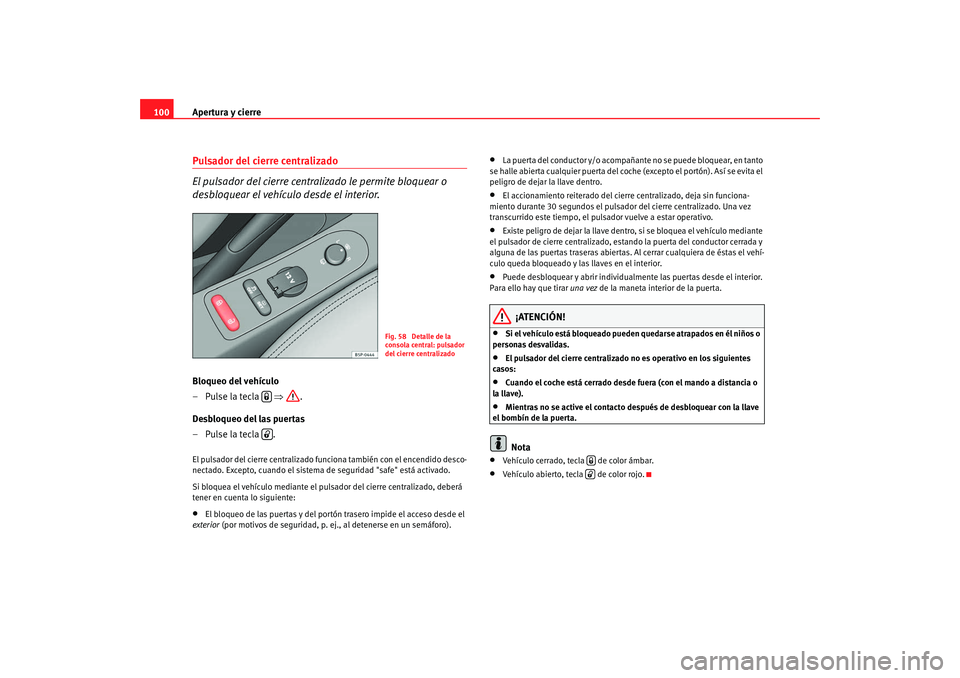 Seat Altea Freetrack 2008 Manual de instrucciones (in Spanish) Apertura y cierre
100Pulsador del cierre centralizado
El pulsador del cierre centralizado le permite bloquear o
desbloquear el vehículo desde el interior.Bloqueo del vehículo
–Pulse la tecla Seat Altea Freetrack 2008 Manual de instrucciones (in Spanish) Apertura y cierre
100Pulsador del cierre centralizado
El pulsador del cierre centralizado le permite bloquear o
desbloquear el vehículo desde el interior.Bloqueo del vehículo
–Pulse la tecla