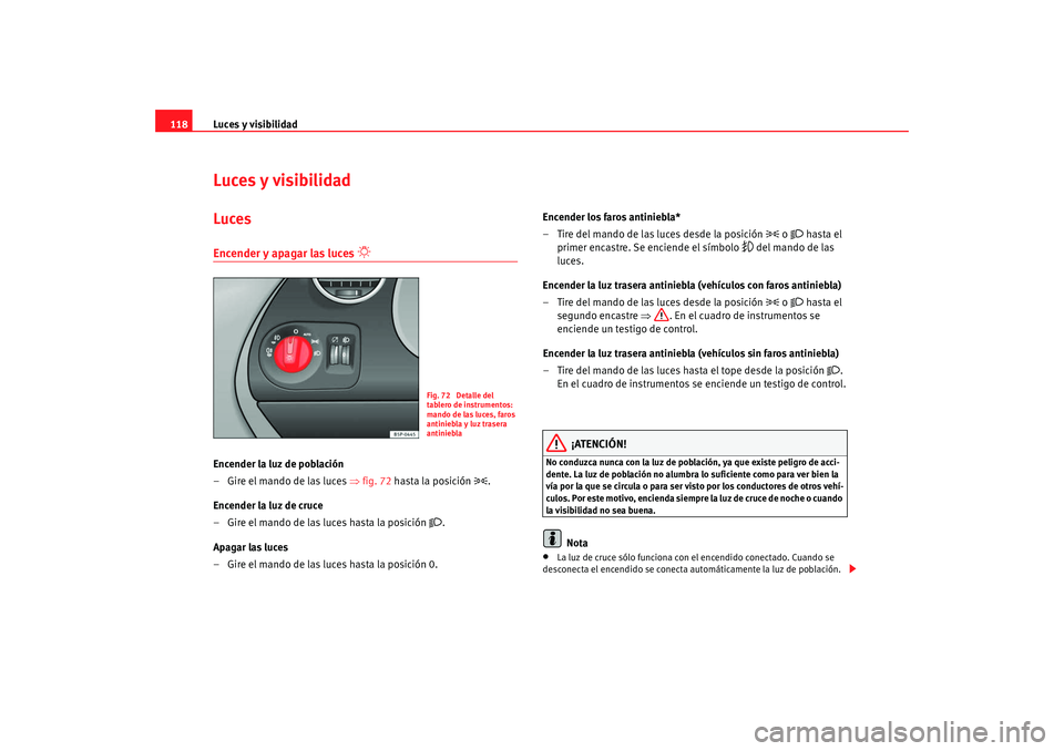Seat Altea Freetrack 2008 Manual de instrucciones (in Spanish) Luces y visibilidad
118Luces y visibilidadLucesEncender y apagar las luces
Encender la luz de población
–Gire el mando de las luces ⇒ fig. 72 hasta la posición
.
Encender la luz de c Seat Altea Freetrack 2008 Manual de instrucciones (in Spanish) Luces y visibilidad
118Luces y visibilidadLucesEncender y apagar las luces
Encender la luz de población
–Gire el mando de las luces ⇒ fig. 72 hasta la posición
.
Encender la luz de c