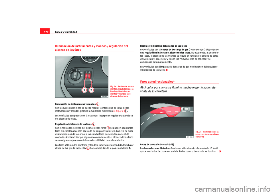 Seat Altea Freetrack 2008 Manual de instrucciones (in Spanish) Luces y visibilidad
122Iluminación de instrumentos y mandos / regulación del alcance de los faros Iluminación de instrumentos y mandos
Con las luces encendidas se puede regular la intensidad de la Seat Altea Freetrack 2008 Manual de instrucciones (in Spanish) Luces y visibilidad
122Iluminación de instrumentos y mandos / regulación del alcance de los faros Iluminación de instrumentos y mandos
Con las luces encendidas se puede regular la intensidad de la