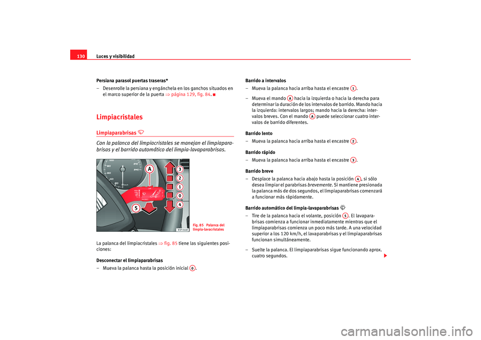 Seat Altea Freetrack 2008 Manual de instrucciones (in Spanish) Luces y visibilidad
130
Persiana parasol puertas traseras*
– Desenrolle la persiana y engánchela en los ganchos situados en el marco superior de la puerta ⇒página 129, fig. 84 .LimpiacristalesL Seat Altea Freetrack 2008 Manual de instrucciones (in Spanish) Luces y visibilidad
130
Persiana parasol puertas traseras*
– Desenrolle la persiana y engánchela en los ganchos situados en el marco superior de la puerta ⇒página 129, fig. 84 .LimpiacristalesL