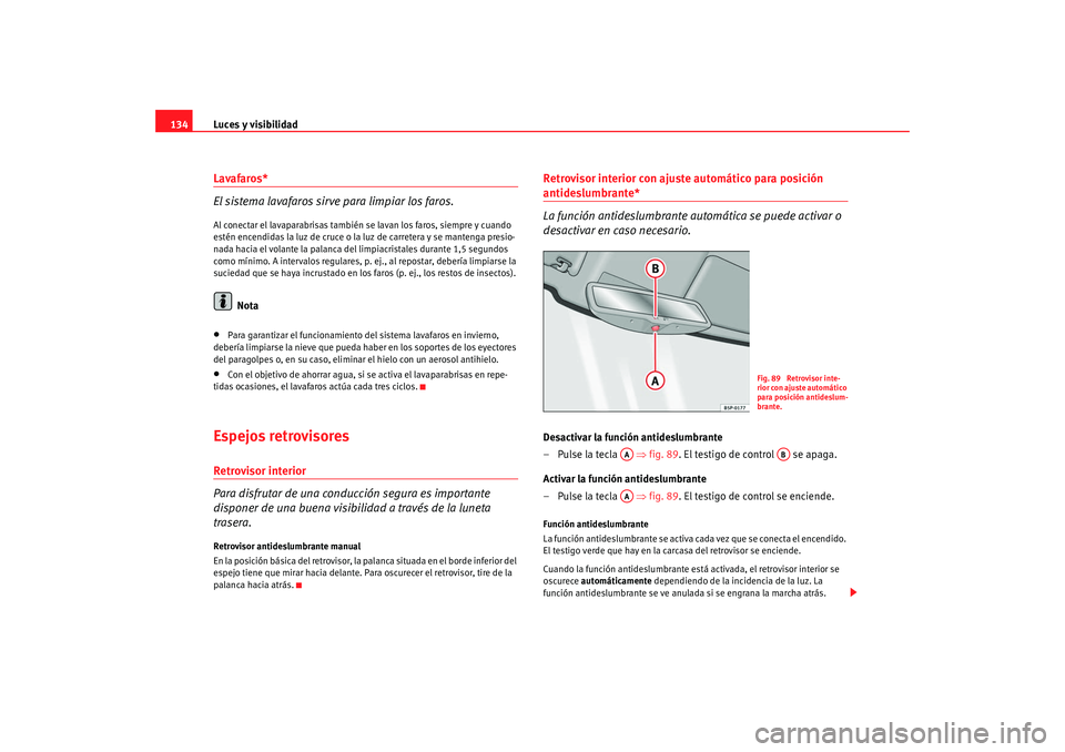 Seat Altea Freetrack 2008 Manual de instrucciones (in Spanish) Luces y visibilidad
134Lavafaros*
El sistema lavafaros sirve para limpiar los faros.Al conectar el lavaparabrisas también se lavan los faros, siempre y cuando
estén encendidas la luz de cruce o la Seat Altea Freetrack 2008 Manual de instrucciones (in Spanish) Luces y visibilidad
134Lavafaros*
El sistema lavafaros sirve para limpiar los faros.Al conectar el lavaparabrisas también se lavan los faros, siempre y cuando
estén encendidas la luz de cruce o la