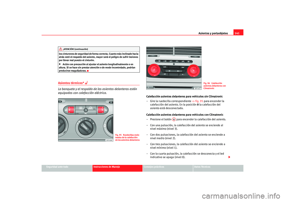 Seat Altea Freetrack 2008 Manual de instrucciones (in Spanish) Asientos y portaobjetos141
Seguridad ante todo
Instrucciones de Manejo
Consejos prácticos
Datos Técnicos
los cinturones de seguridad de forma correcta. Cuanto más inclinado hacia
atrás esté el r Seat Altea Freetrack 2008 Manual de instrucciones (in Spanish) Asientos y portaobjetos141
Seguridad ante todo
Instrucciones de Manejo
Consejos prácticos
Datos Técnicos
los cinturones de seguridad de forma correcta. Cuanto más inclinado hacia
atrás esté el r