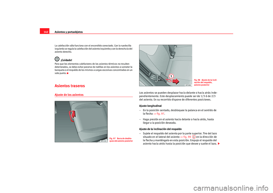 Seat Altea Freetrack 2008 Manual de instrucciones (in Spanish) Asientos y portaobjetos
142La calefacción sólo funciona con el encendido conectado. Con la ruedecilla
izquierda se regula la calefacción del as iento izquierdo y con la derecha la del
asiento der Seat Altea Freetrack 2008 Manual de instrucciones (in Spanish) Asientos y portaobjetos
142La calefacción sólo funciona con el encendido conectado. Con la ruedecilla
izquierda se regula la calefacción del as iento izquierdo y con la derecha la del
asiento der