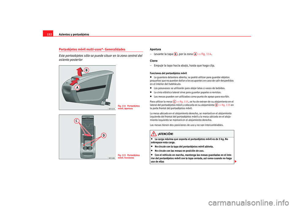 Seat Altea Freetrack 2008 Manual de instrucciones (in Spanish) Asientos y portaobjetos
152Portaobjetos móvil multi-usos*- Generalidades
Este portaobjetos sólo se puede situar en la zona central del
asiento posterior
Apertura
– Levante la tapa , por la zona Seat Altea Freetrack 2008 Manual de instrucciones (in Spanish) Asientos y portaobjetos
152Portaobjetos móvil multi-usos*- Generalidades
Este portaobjetos sólo se puede situar en la zona central del
asiento posterior
Apertura
– Levante la tapa , por la zona
