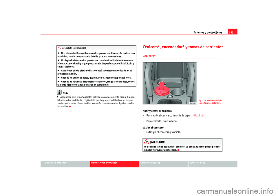 Seat Altea Freetrack 2008 Manual de instrucciones (in Spanish) Asientos y portaobjetos153
Seguridad ante todo
Instrucciones de Manejo
Consejos prácticos
Datos Técnicos
•
No coloque bebidas calientes en los posavasos. En caso de realizar una
maniobra, puede d Seat Altea Freetrack 2008 Manual de instrucciones (in Spanish) Asientos y portaobjetos153
Seguridad ante todo
Instrucciones de Manejo
Consejos prácticos
Datos Técnicos
•
No coloque bebidas calientes en los posavasos. En caso de realizar una
maniobra, puede d