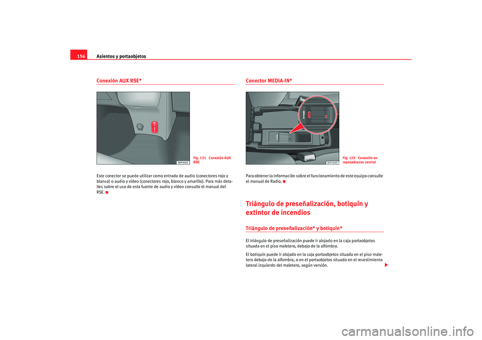Seat Altea Freetrack 2008 Manual de instrucciones (in Spanish) Asientos y portaobjetos
156Conexión AUX RSE*Este conector se puede utilizar como entrada de audio (conectores rojo y
blanco) o audio y vídeo (conectores rojo, blanco y amarillo). Para más deta-
l Seat Altea Freetrack 2008 Manual de instrucciones (in Spanish) Asientos y portaobjetos
156Conexión AUX RSE*Este conector se puede utilizar como entrada de audio (conectores rojo y
blanco) o audio y vídeo (conectores rojo, blanco y amarillo). Para más deta-
l
