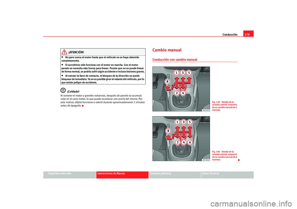 Seat Altea Freetrack 2008 Manual de instrucciones (in Spanish) Conducción179
Seguridad ante todo
Instrucciones de Manejo
Consejos prácticos
Datos Técnicos
¡ATENCIÓN!
•
No pare nunca el motor hasta que el vehículo no se haya detenido
completamente.
•
El Seat Altea Freetrack 2008 Manual de instrucciones (in Spanish) Conducción179
Seguridad ante todo
Instrucciones de Manejo
Consejos prácticos
Datos Técnicos
¡ATENCIÓN!
•
No pare nunca el motor hasta que el vehículo no se haya detenido
completamente.
•
El