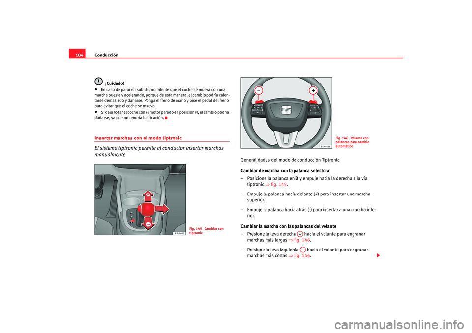 Seat Altea Freetrack 2008 Manual de instrucciones (in Spanish) Conducción
184
¡Cuidado!•
En caso de parar en subida, no intente que el coche se mueva con una
marcha puesta y acelerando, porque de esta manera, el cambio podría calen-
tarse demasiado y dañar Seat Altea Freetrack 2008 Manual de instrucciones (in Spanish) Conducción
184
¡Cuidado!•
En caso de parar en subida, no intente que el coche se mueva con una
marcha puesta y acelerando, porque de esta manera, el cambio podría calen-
tarse demasiado y dañar