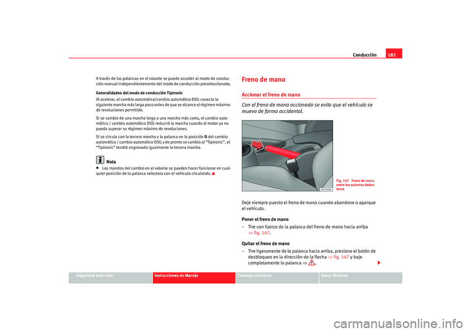 Seat Altea Freetrack 2008 Manual de instrucciones (in Spanish) Conducción185
Seguridad ante todo
Instrucciones de Manejo
Consejos prácticos
Datos Técnicos
A través de las palancas en el volante se puede acceder al modo de conduc-
ción manual independientemen Seat Altea Freetrack 2008 Manual de instrucciones (in Spanish) Conducción185
Seguridad ante todo
Instrucciones de Manejo
Consejos prácticos
Datos Técnicos
A través de las palancas en el volante se puede acceder al modo de conduc-
ción manual independientemen