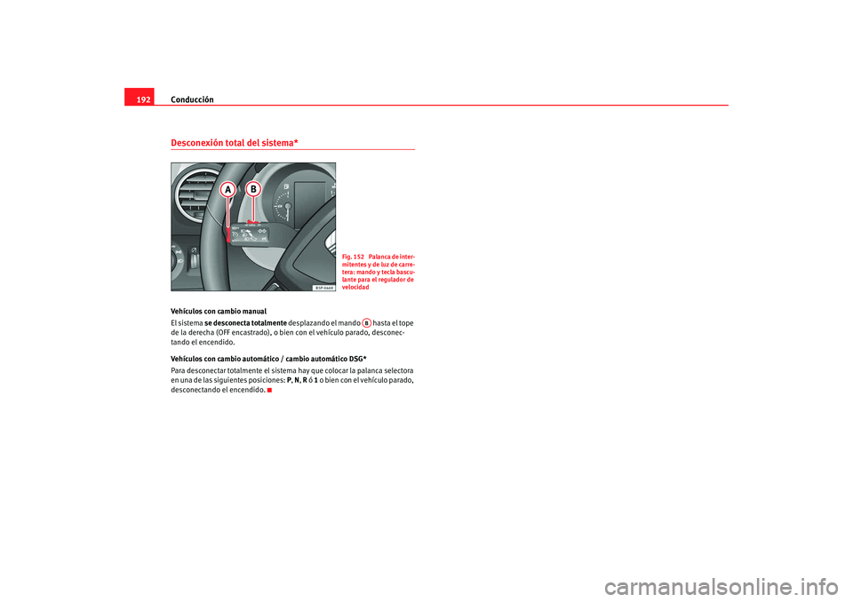 Seat Altea Freetrack 2008 Manual de instrucciones (in Spanish) Conducción
192Desconexión total del sistema*Vehículos con cambio manual
El sistema se desconecta totalmente desplazando el mando hasta el tope
de la derecha (OFF encastrado), o bien con el veh Seat Altea Freetrack 2008 Manual de instrucciones (in Spanish) Conducción
192Desconexión total del sistema*Vehículos con cambio manual
El sistema se desconecta totalmente desplazando el mando hasta el tope
de la derecha (OFF encastrado), o bien con el veh