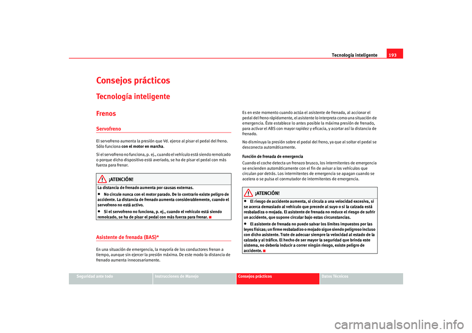 Seat Altea Freetrack 2008 Manual de instrucciones (in Spanish) Tecnología inteligente193
Seguridad ante todo
Instrucciones de Manejo
Consejos prácticos
Datos Técnicos
Consejos prácticosTecnología inteligenteFrenosServofrenoEl servofreno aumenta la presión q Seat Altea Freetrack 2008 Manual de instrucciones (in Spanish) Tecnología inteligente193
Seguridad ante todo
Instrucciones de Manejo
Consejos prácticos
Datos Técnicos
Consejos prácticosTecnología inteligenteFrenosServofrenoEl servofreno aumenta la presión q