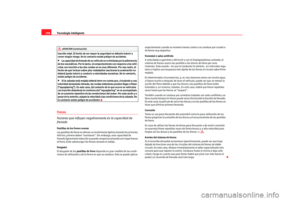Seat Altea Freetrack 2008 Manual de instrucciones (in Spanish) Tecnología inteligente
198tracción total. El hecho de ser mayo r la seguridad no debería inducir a
correr ningún riesgo. De lo contrario existe peligro de accidente.•
La capacidad de frenado de Seat Altea Freetrack 2008 Manual de instrucciones (in Spanish) Tecnología inteligente
198tracción total. El hecho de ser mayo r la seguridad no debería inducir a
correr ningún riesgo. De lo contrario existe peligro de accidente.•
La capacidad de frenado de