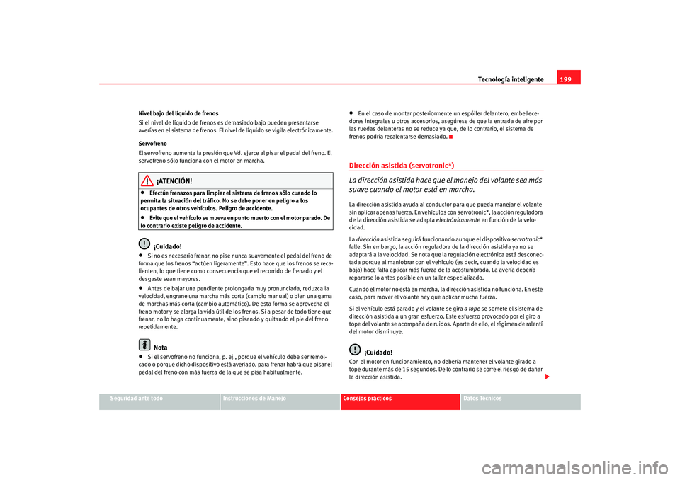 Seat Altea Freetrack 2008 Manual de instrucciones (in Spanish) Tecnología inteligente199
Seguridad ante todo
Instrucciones de Manejo
Consejos prácticos
Datos Técnicos
Nivel bajo del líquido de frenos
Si el nivel de líquido de frenos es demasiado bajo pueden Seat Altea Freetrack 2008 Manual de instrucciones (in Spanish) Tecnología inteligente199
Seguridad ante todo
Instrucciones de Manejo
Consejos prácticos
Datos Técnicos
Nivel bajo del líquido de frenos
Si el nivel de líquido de frenos es demasiado bajo pueden