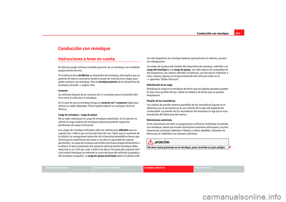 Seat Altea Freetrack 2008 Manual de instrucciones (in Spanish) Conducción con remolque207
Seguridad ante todo
Instrucciones de Manejo
Consejos prácticos
Datos Técnicos
Conducción con remolqueInstrucciones a tener en cuentaEl vehículo puede utilizarse tambié Seat Altea Freetrack 2008 Manual de instrucciones (in Spanish) Conducción con remolque207
Seguridad ante todo
Instrucciones de Manejo
Consejos prácticos
Datos Técnicos
Conducción con remolqueInstrucciones a tener en cuentaEl vehículo puede utilizarse tambié