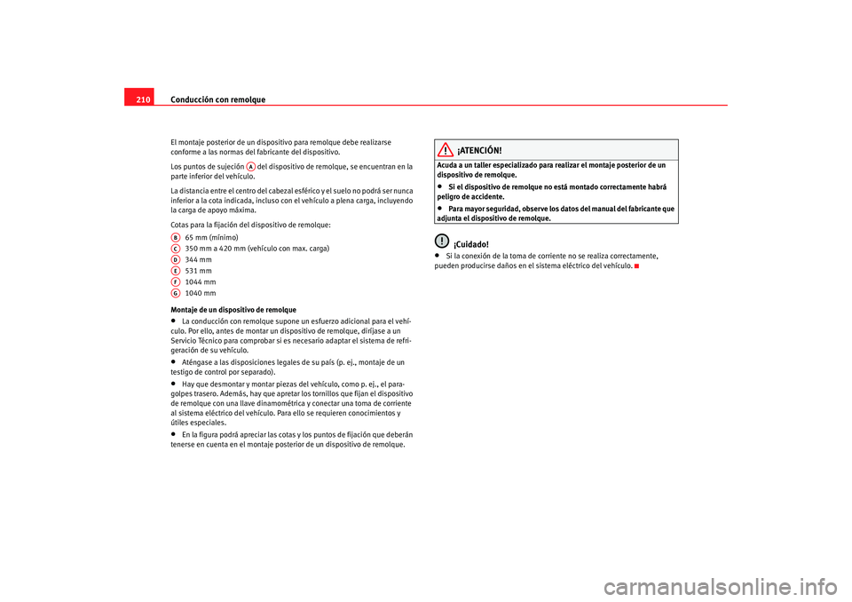 Seat Altea Freetrack 2008 Manual de instrucciones (in Spanish) Conducción con remolque
210El montaje posterior de un dispositivo para remolque debe realizarse
conforme a las normas del fabricante del dispositivo.
Los puntos de sujeción del disposit ivo de re Seat Altea Freetrack 2008 Manual de instrucciones (in Spanish) Conducción con remolque
210El montaje posterior de un dispositivo para remolque debe realizarse
conforme a las normas del fabricante del dispositivo.
Los puntos de sujeción del disposit ivo de re