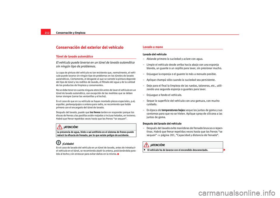 Seat Altea Freetrack 2008 Manual de instrucciones (in Spanish) Conservación y limpieza
212Conservación del exterior del vehículoTúnel de lavado automático
El vehículo puede lavarse en un túnel de lavado automático
sin ningún tipo de problemas.La capa d Seat Altea Freetrack 2008 Manual de instrucciones (in Spanish) Conservación y limpieza
212Conservación del exterior del vehículoTúnel de lavado automático
El vehículo puede lavarse en un túnel de lavado automático
sin ningún tipo de problemas.La capa d