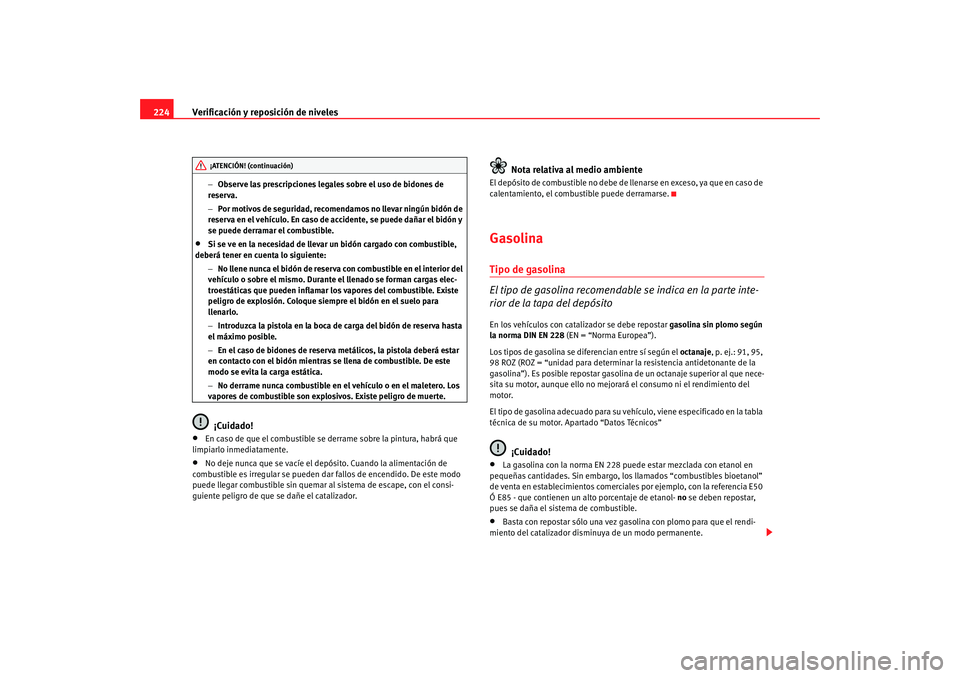 Seat Altea Freetrack 2008 Manual de instrucciones (in Spanish) Verificación y reposición de niveles
224
− Observe las prescripciones legales sobre el uso de bidones de
reserva.
− Por motivos de seguridad, recomendamos no llevar ningún bidón de
reserva e Seat Altea Freetrack 2008 Manual de instrucciones (in Spanish) Verificación y reposición de niveles
224
− Observe las prescripciones legales sobre el uso de bidones de
reserva.
− Por motivos de seguridad, recomendamos no llevar ningún bidón de
reserva e
