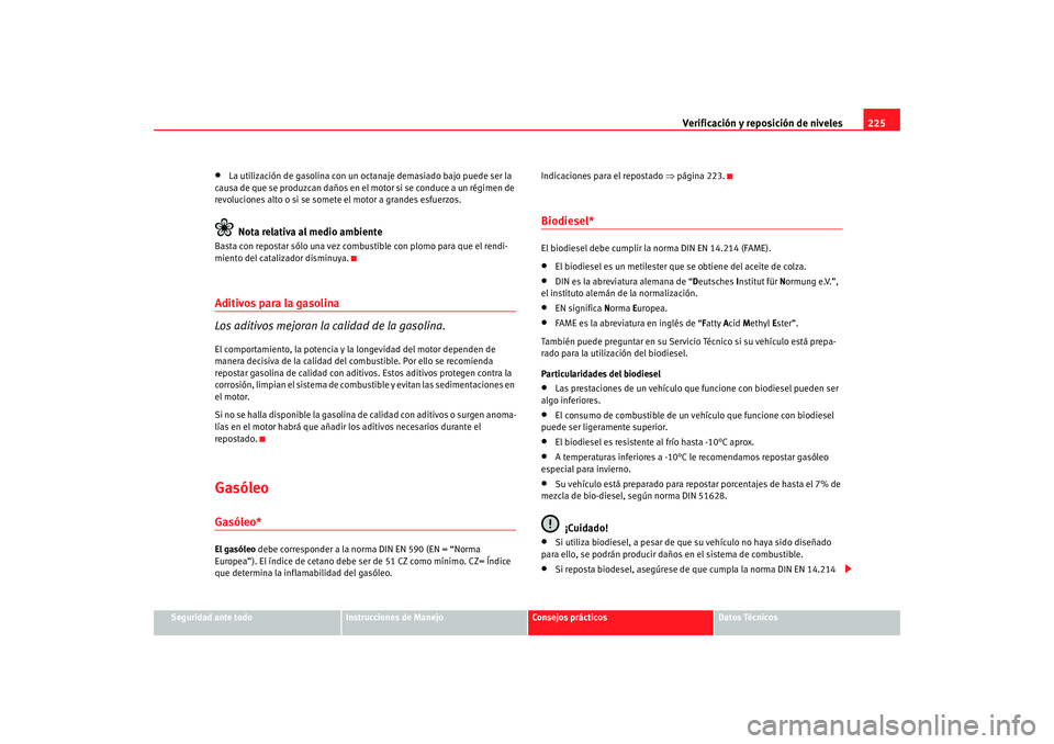 Seat Altea Freetrack 2008 Manual de instrucciones (in Spanish) Verificación y reposición de niveles225
Seguridad ante todo
Instrucciones de Manejo
Consejos prácticos
Datos Técnicos
•
La utilización de gasolina con un octanaje demasiado bajo puede ser la
c Seat Altea Freetrack 2008 Manual de instrucciones (in Spanish) Verificación y reposición de niveles225
Seguridad ante todo
Instrucciones de Manejo
Consejos prácticos
Datos Técnicos
•
La utilización de gasolina con un octanaje demasiado bajo puede ser la
c