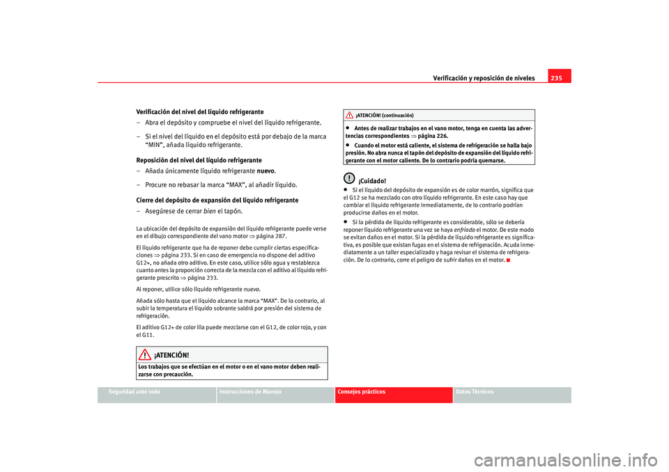 Seat Altea Freetrack 2008 Manual de instrucciones (in Spanish) Verificación y reposición de niveles235
Seguridad ante todo
Instrucciones de Manejo
Consejos prácticos
Datos Técnicos
Verificación del nivel del líquido refrigerante
– Abra el depósito y comp Seat Altea Freetrack 2008 Manual de instrucciones (in Spanish) Verificación y reposición de niveles235
Seguridad ante todo
Instrucciones de Manejo
Consejos prácticos
Datos Técnicos
Verificación del nivel del líquido refrigerante
– Abra el depósito y comp