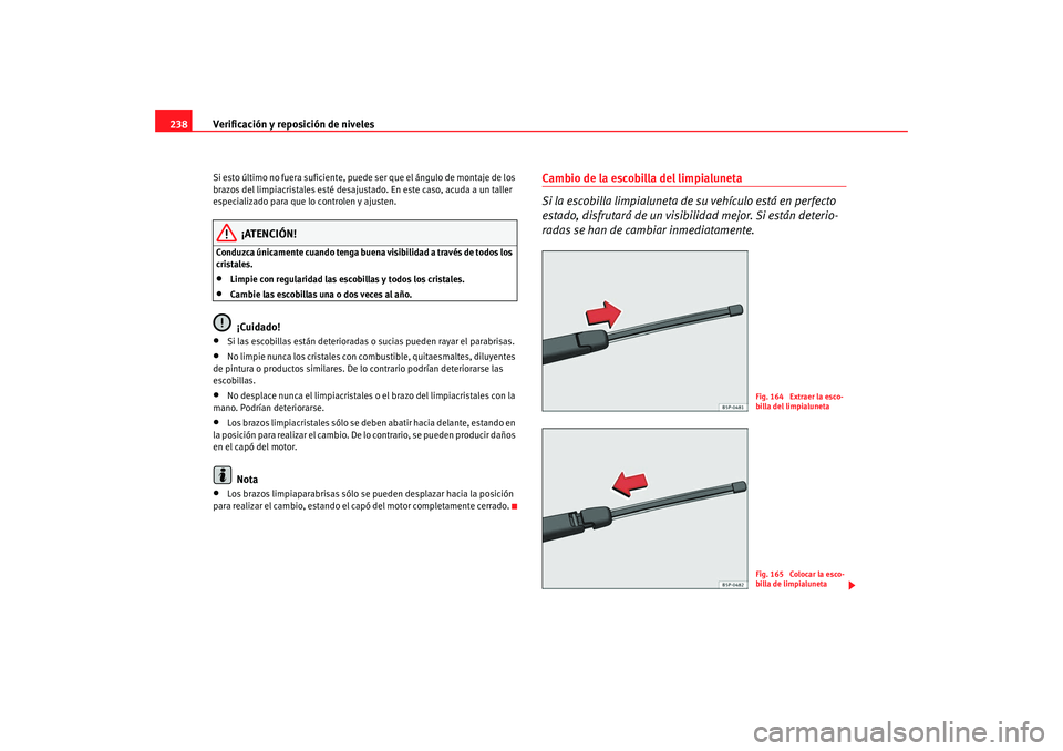 Seat Altea Freetrack 2008 Manual de instrucciones (in Spanish) Verificación y reposición de niveles
238Si esto último no fuera suficiente, puede ser que el ángulo de montaje de los
brazos del limpiacristales esté desajustado. En este caso, acuda a un tall Seat Altea Freetrack 2008 Manual de instrucciones (in Spanish) Verificación y reposición de niveles
238Si esto último no fuera suficiente, puede ser que el ángulo de montaje de los
brazos del limpiacristales esté desajustado. En este caso, acuda a un tall