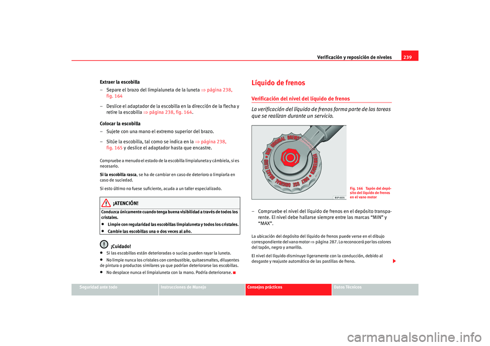 Seat Altea Freetrack 2008 Manual de instrucciones (in Spanish) Verificación y reposición de niveles239
Seguridad ante todo
Instrucciones de Manejo
Consejos prácticos
Datos Técnicos
Extraer la escobilla
– Separe el brazo del limpialuneta de la luneta ⇒pá Seat Altea Freetrack 2008 Manual de instrucciones (in Spanish) Verificación y reposición de niveles239
Seguridad ante todo
Instrucciones de Manejo
Consejos prácticos
Datos Técnicos
Extraer la escobilla
– Separe el brazo del limpialuneta de la luneta ⇒pá