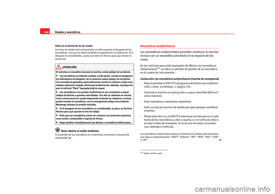Seat Altea Freetrack 2008 Manual de instrucciones (in Spanish) Ruedas y neumáticos
248Fallos en la alineación de las ruedas
Si el tren de rodaje está mal ajustado, no sólo aumenta el desgaste de los
neumáticos, sino que se reduce también la seguridad en l Seat Altea Freetrack 2008 Manual de instrucciones (in Spanish) Ruedas y neumáticos
248Fallos en la alineación de las ruedas
Si el tren de rodaje está mal ajustado, no sólo aumenta el desgaste de los
neumáticos, sino que se reduce también la seguridad en l