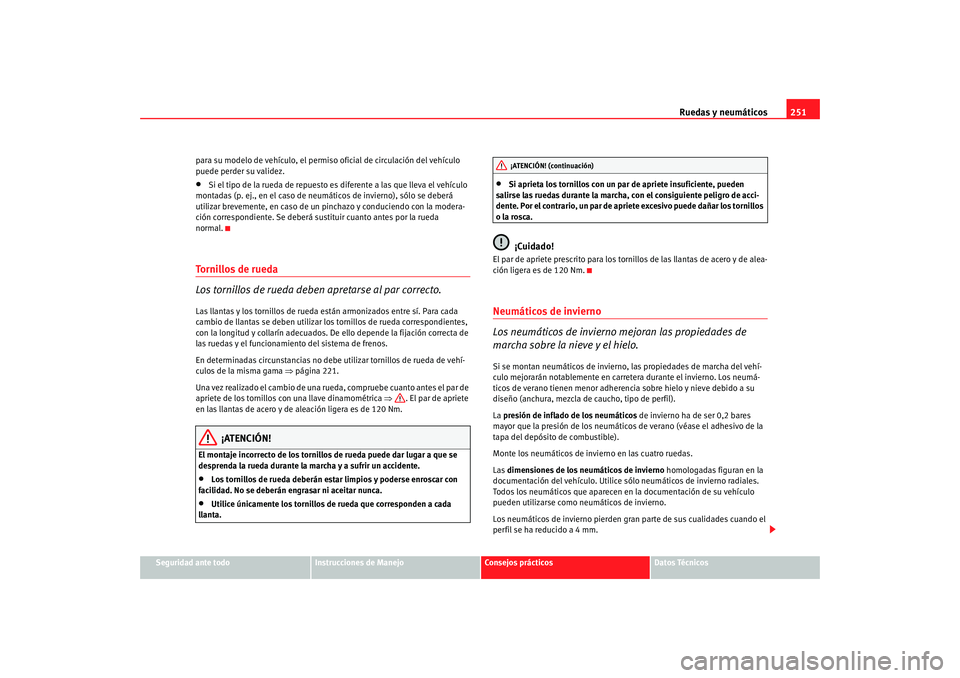 Seat Altea Freetrack 2008 Manual de instrucciones (in Spanish) Ruedas y neumáticos251
Seguridad ante todo
Instrucciones de Manejo
Consejos prácticos
Datos Técnicos
para su modelo de vehículo, el permiso oficial de circulación del vehículo
puede perder su v Seat Altea Freetrack 2008 Manual de instrucciones (in Spanish) Ruedas y neumáticos251
Seguridad ante todo
Instrucciones de Manejo
Consejos prácticos
Datos Técnicos
para su modelo de vehículo, el permiso oficial de circulación del vehículo
puede perder su v
