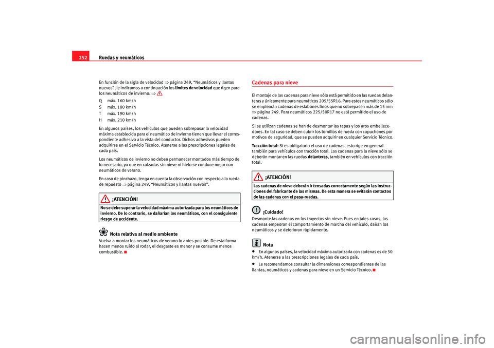 Seat Altea Freetrack 2008 Manual de instrucciones (in Spanish) Ruedas y neumáticos
252En función de la sigla de velocidad ⇒página 249, “Neumáticos y llantas
nuevos”, le indicamos a continuación los límites de velocidad que rigen para
los neumátic Seat Altea Freetrack 2008 Manual de instrucciones (in Spanish) Ruedas y neumáticos
252En función de la sigla de velocidad ⇒página 249, “Neumáticos y llantas
nuevos”, le indicamos a continuación los límites de velocidad que rigen para
los neumátic