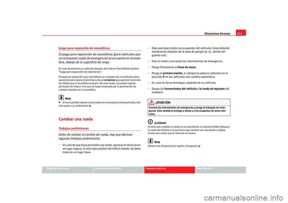Seat Altea Freetrack 2008 Manual de instrucciones (in Spanish) Situaciones diversas255
Seguridad ante todo
Instrucciones de Manejo
Consejos prácticos
Datos Técnicos
Juego para reparación de neumáticos
El juego para reparación de neumáticos (para vehículos Seat Altea Freetrack 2008 Manual de instrucciones (in Spanish) Situaciones diversas255
Seguridad ante todo
Instrucciones de Manejo
Consejos prácticos
Datos Técnicos
Juego para reparación de neumáticos
El juego para reparación de neumáticos (para vehículos