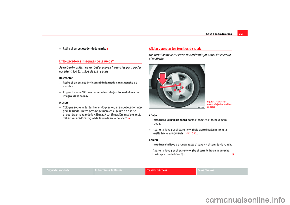 Seat Altea Freetrack 2008 Manual de instrucciones (in Spanish) Situaciones diversas257
Seguridad ante todo
Instrucciones de Manejo
Consejos prácticos
Datos Técnicos
– Retire el embellecedor de la rueda .Embellecedores integrales de la rueda*
Se deberán quita Seat Altea Freetrack 2008 Manual de instrucciones (in Spanish) Situaciones diversas257
Seguridad ante todo
Instrucciones de Manejo
Consejos prácticos
Datos Técnicos
– Retire el embellecedor de la rueda .Embellecedores integrales de la rueda*
Se deberán quita