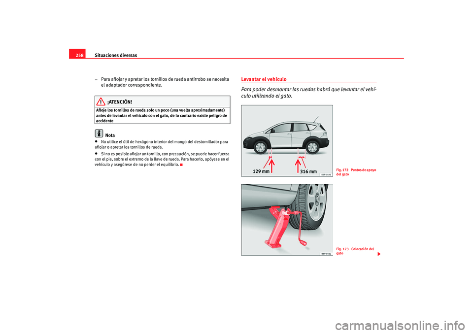 Seat Altea Freetrack 2008 Manual de instrucciones (in Spanish) Situaciones diversas
258
– Para aflojar y apretar los tornillos de rueda antirrobo se necesita el adaptador correspondiente.
¡ATENCIÓN!
Afloje los tornillos de rueda solo un poco (una vuelta aprox Seat Altea Freetrack 2008 Manual de instrucciones (in Spanish) Situaciones diversas
258
– Para aflojar y apretar los tornillos de rueda antirrobo se necesita el adaptador correspondiente.
¡ATENCIÓN!
Afloje los tornillos de rueda solo un poco (una vuelta aprox