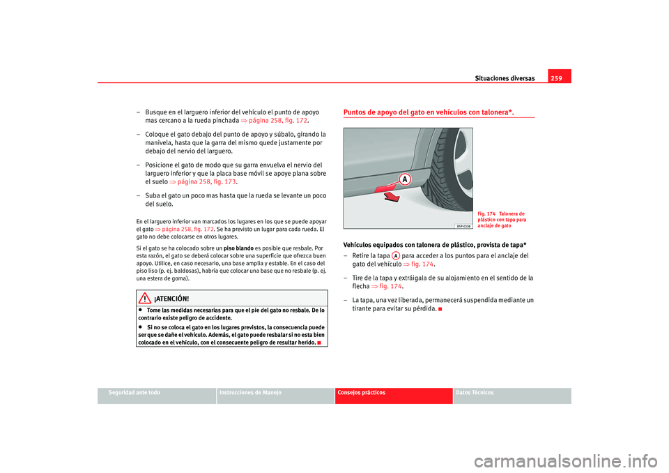 Seat Altea Freetrack 2008 Manual de instrucciones (in Spanish) Situaciones diversas259
Seguridad ante todo
Instrucciones de Manejo
Consejos prácticos
Datos Técnicos
– Busque en el larguero inferior del vehículo el punto de apoyo
mas cercano a la rueda pinch Seat Altea Freetrack 2008 Manual de instrucciones (in Spanish) Situaciones diversas259
Seguridad ante todo
Instrucciones de Manejo
Consejos prácticos
Datos Técnicos
– Busque en el larguero inferior del vehículo el punto de apoyo
mas cercano a la rueda pinch