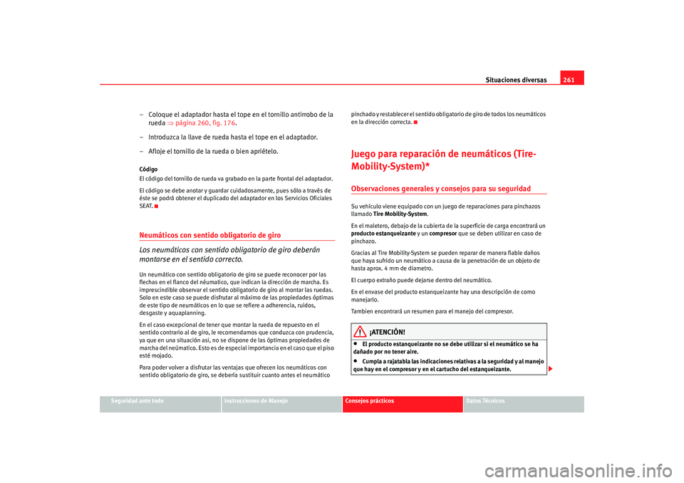 Seat Altea Freetrack 2008 Manual de instrucciones (in Spanish) Situaciones diversas261
Seguridad ante todo
Instrucciones de Manejo
Consejos prácticos
Datos Técnicos
– Coloque el adaptador hasta el tope en el tornillo antirrobo de la
rueda ⇒página 260, fi Seat Altea Freetrack 2008 Manual de instrucciones (in Spanish) Situaciones diversas261
Seguridad ante todo
Instrucciones de Manejo
Consejos prácticos
Datos Técnicos
– Coloque el adaptador hasta el tope en el tornillo antirrobo de la
rueda ⇒página 260, fi