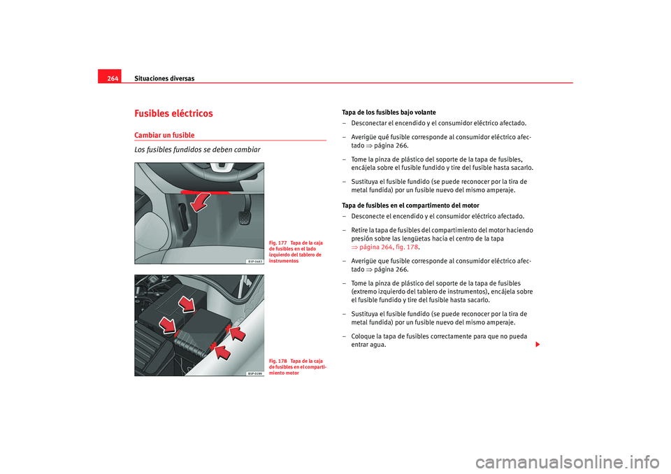Seat Altea Freetrack 2008 Manual de instrucciones (in Spanish) Situaciones diversas
264Fusibles eléctricosCambiar un fusible
Los fusibles fundidos se deben cambiar
Tapa de los fusibles bajo volante
– Desconectar el encendido y el consumidor eléctrico afectado Seat Altea Freetrack 2008 Manual de instrucciones (in Spanish) Situaciones diversas
264Fusibles eléctricosCambiar un fusible
Los fusibles fundidos se deben cambiar
Tapa de los fusibles bajo volante
– Desconectar el encendido y el consumidor eléctrico afectado