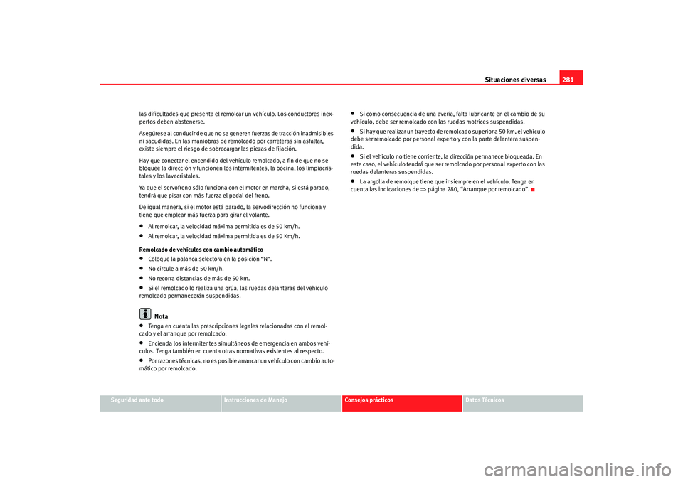 Seat Altea Freetrack 2008 Manual de instrucciones (in Spanish) Situaciones diversas281
Seguridad ante todo
Instrucciones de Manejo
Consejos prácticos
Datos Técnicos
las dificultades que presenta el remolcar un vehículo. Los conductores inex-
pertos deben abste Seat Altea Freetrack 2008 Manual de instrucciones (in Spanish) Situaciones diversas281
Seguridad ante todo
Instrucciones de Manejo
Consejos prácticos
Datos Técnicos
las dificultades que presenta el remolcar un vehículo. Los conductores inex-
pertos deben abste