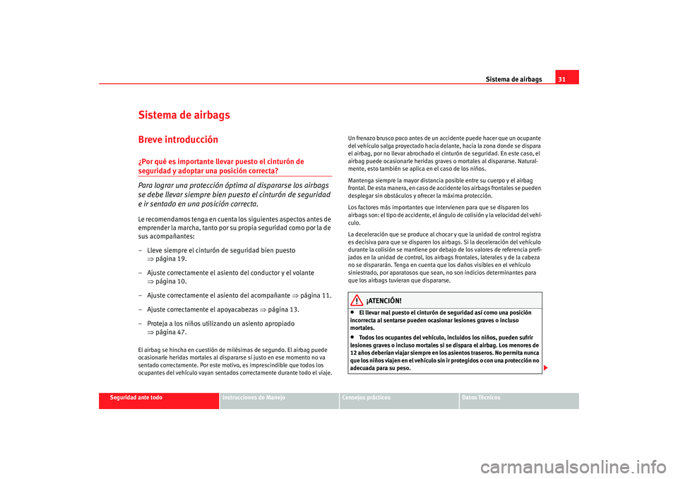 Seat Altea Freetrack 2008 Manual de instrucciones (in Spanish) Sistema de airbags31
Seguridad ante todo
Instrucciones de Manejo
Consejos prácticos
Datos Técnicos
Sistema de airbagsBreve introducción¿Por qué es importante llevar puesto el cinturón de segurid Seat Altea Freetrack 2008 Manual de instrucciones (in Spanish) Sistema de airbags31
Seguridad ante todo
Instrucciones de Manejo
Consejos prácticos
Datos Técnicos
Sistema de airbagsBreve introducción¿Por qué es importante llevar puesto el cinturón de segurid