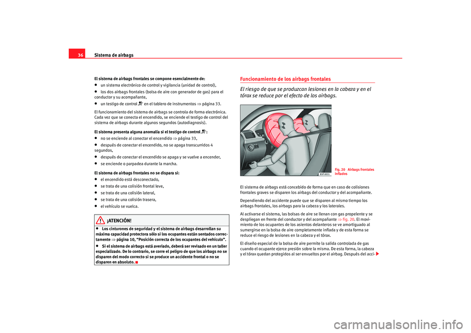 Seat Altea Freetrack 2008 Manual de instrucciones (in Spanish) Sistema de airbags
36El sistema de airbags frontales se compone esencialmente de:•
un sistema electrónico de control y vigilancia (unidad de control),
•
los dos airbags frontales (bolsa de ai re Seat Altea Freetrack 2008 Manual de instrucciones (in Spanish) Sistema de airbags
36El sistema de airbags frontales se compone esencialmente de:•
un sistema electrónico de control y vigilancia (unidad de control),
•
los dos airbags frontales (bolsa de ai re