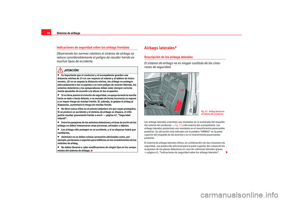 Seat Altea Freetrack 2008 Manual de instrucciones (in Spanish) Sistema de airbags
38Indicaciones de seguridad sobre los airbags frontales
Observando las normas relativas al sistema de airbags se
reduce considerablemente el peligro de resultar herido en
muchos t Seat Altea Freetrack 2008 Manual de instrucciones (in Spanish) Sistema de airbags
38Indicaciones de seguridad sobre los airbags frontales
Observando las normas relativas al sistema de airbags se
reduce considerablemente el peligro de resultar herido en
muchos t