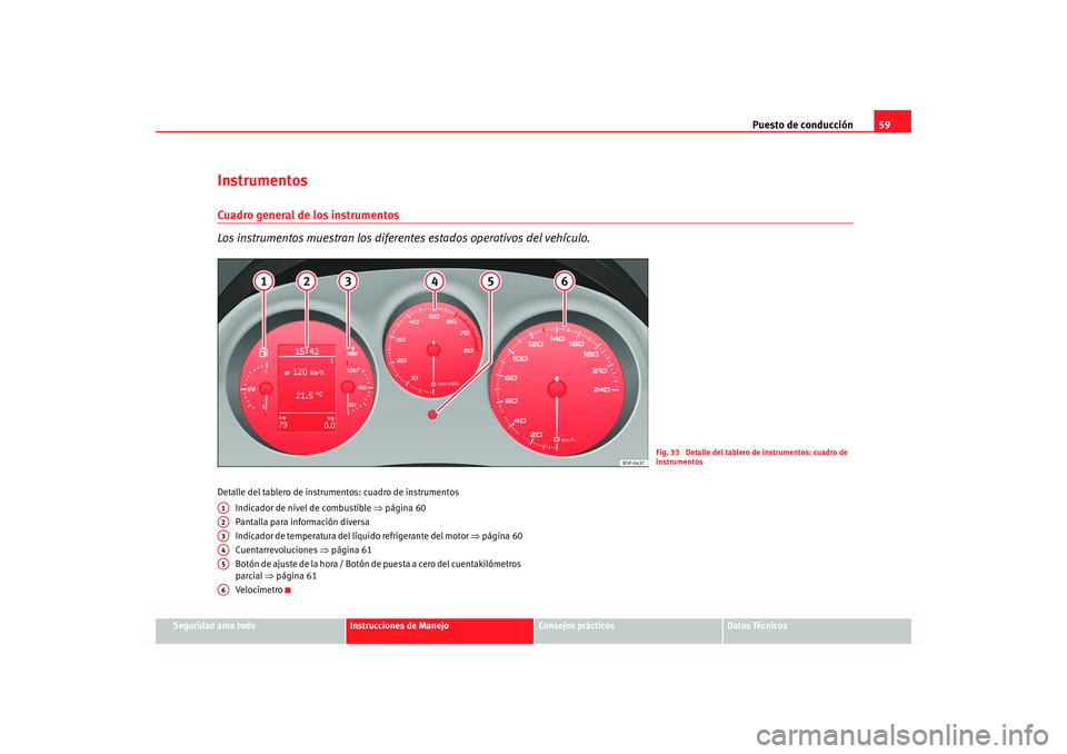 Seat Altea Freetrack 2008 Manual de instrucciones (in Spanish) Puesto de conducción59
Seguridad ante todo
Instrucciones de Manejo
Consejos prácticos
Datos Técnicos
InstrumentosCuadro general de los instrumentos
Los instrumentos muestran los diferentes estados Seat Altea Freetrack 2008 Manual de instrucciones (in Spanish) Puesto de conducción59
Seguridad ante todo
Instrucciones de Manejo
Consejos prácticos
Datos Técnicos
InstrumentosCuadro general de los instrumentos
Los instrumentos muestran los diferentes estados