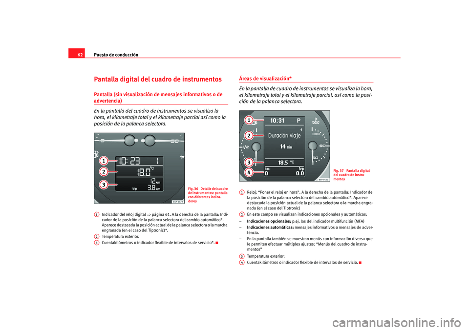 Seat Altea Freetrack 2008 Manual de instrucciones (in Spanish) Puesto de conducción
62Pantalla digital del cuadro de instrumentosPantalla (sin visualización de mensajes informativos o de advertencia)
En la pantalla del cuadro de instrumentos se visualiza la
h Seat Altea Freetrack 2008 Manual de instrucciones (in Spanish) Puesto de conducción
62Pantalla digital del cuadro de instrumentosPantalla (sin visualización de mensajes informativos o de advertencia)
En la pantalla del cuadro de instrumentos se visualiza la
h