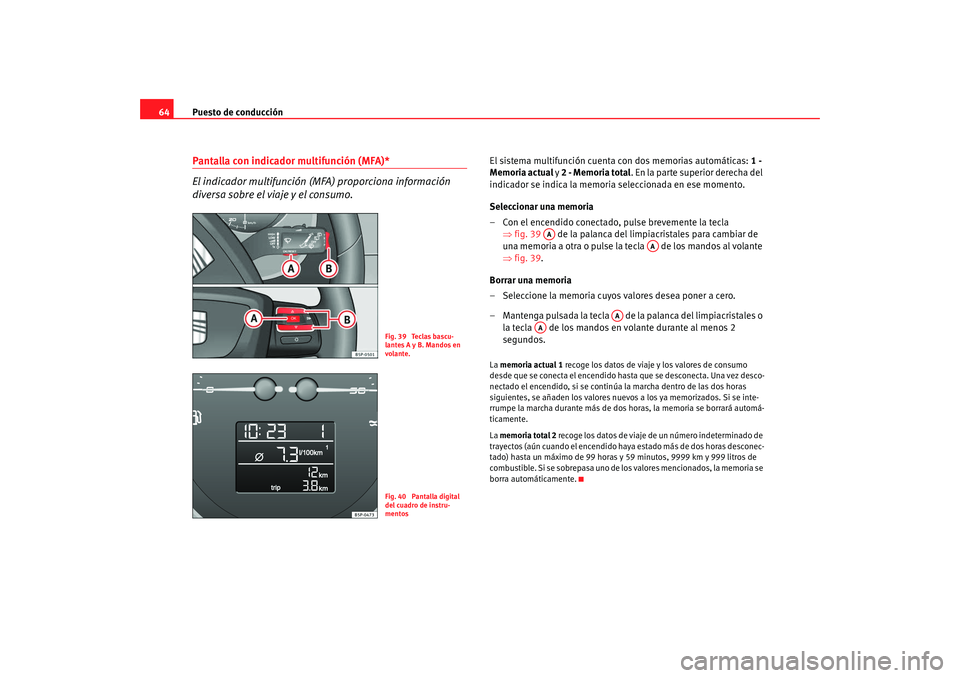 Seat Altea Freetrack 2008 Manual de instrucciones (in Spanish) Puesto de conducción
64Pantalla con indicador multifunción (MFA)*
El indicador multifunción (M FA) proporciona información
diversa sobre el viaje y el consumo.
El sistema multifunción cuenta con Seat Altea Freetrack 2008 Manual de instrucciones (in Spanish) Puesto de conducción
64Pantalla con indicador multifunción (MFA)*
El indicador multifunción (M FA) proporciona información
diversa sobre el viaje y el consumo.
El sistema multifunción cuenta con