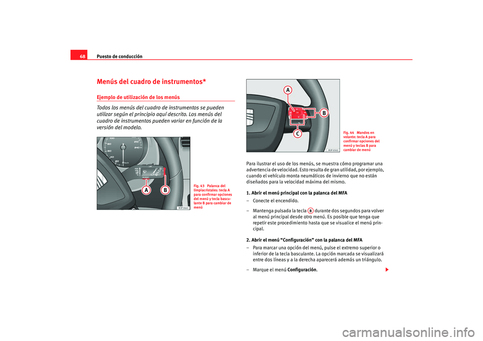 Seat Altea Freetrack 2008 Manual de instrucciones (in Spanish) Puesto de conducción
68Menús del cuadro de instrumentos*Ejemplo de utilización de los menús
Todos los menús del cuadro de instrumentos se pueden
utilizar según el principio aquí descrito. Los Seat Altea Freetrack 2008 Manual de instrucciones (in Spanish) Puesto de conducción
68Menús del cuadro de instrumentos*Ejemplo de utilización de los menús
Todos los menús del cuadro de instrumentos se pueden
utilizar según el principio aquí descrito. Los